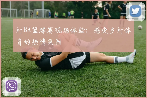 村BA篮球赛现场体验:感受乡村体育的热情氛围