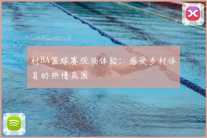 村BA篮球赛现场体验:感受乡村体育的热情氛围